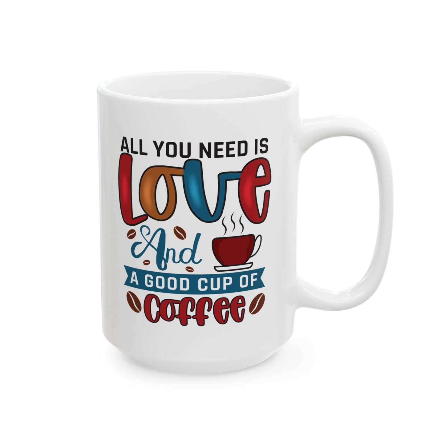 “All You Need Is Love… and a Cup of Coffee” 11oz/15oz