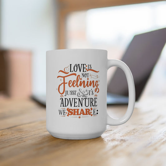 Love is not Feeling it's a just Adventure, We Share Fall Family Adventure Quote Coffee Mug (11oz, 15oz)