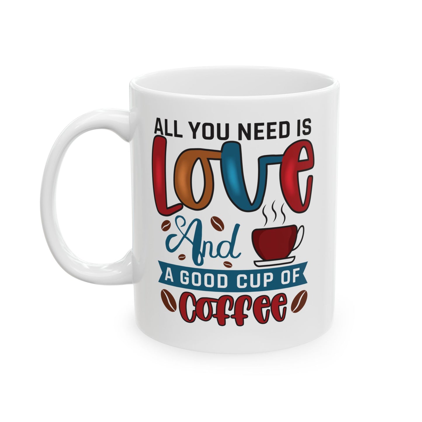 “All You Need Is Love… and a Cup of Coffee” 11oz/15oz