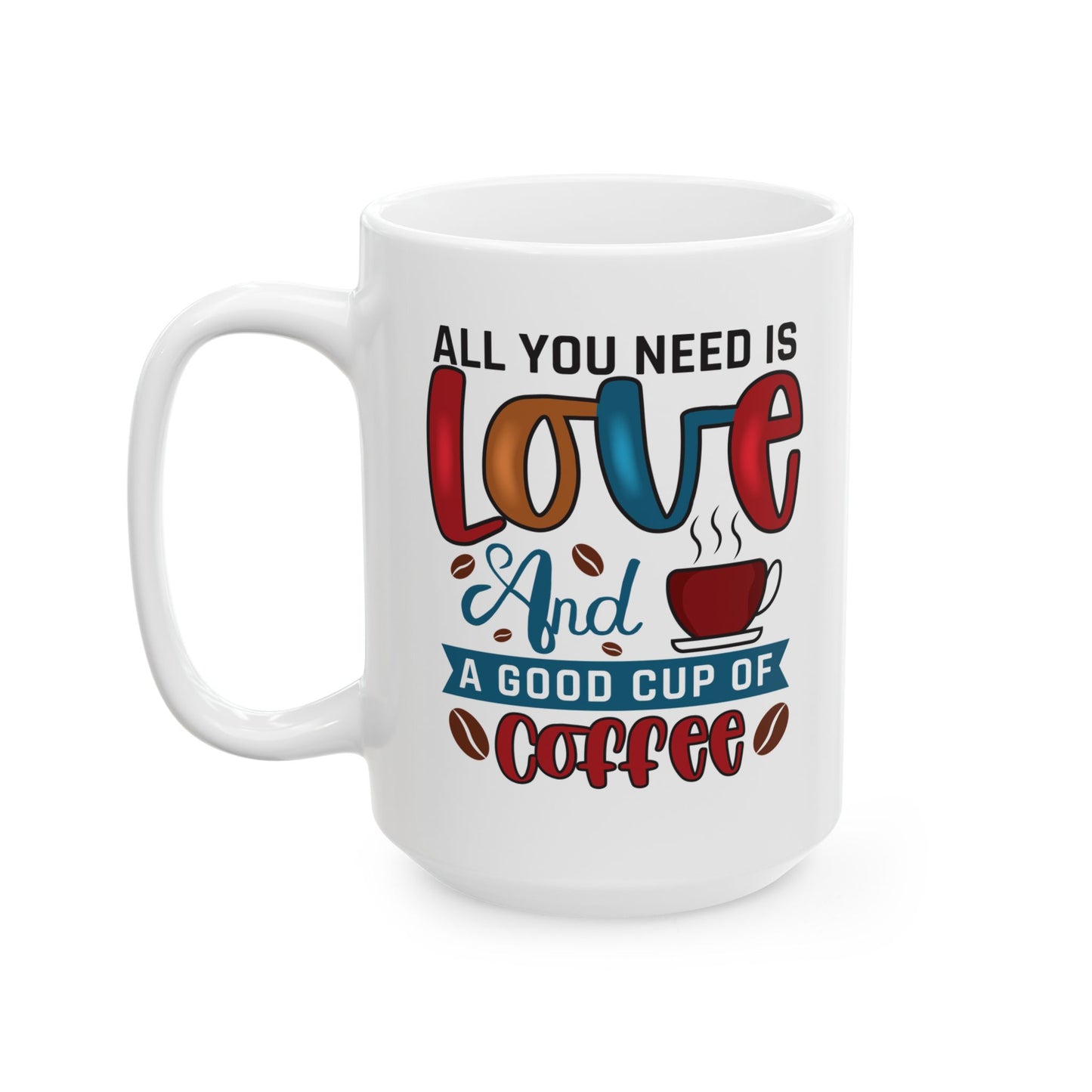 “All You Need Is Love… and a Cup of Coffee” 11oz/15oz